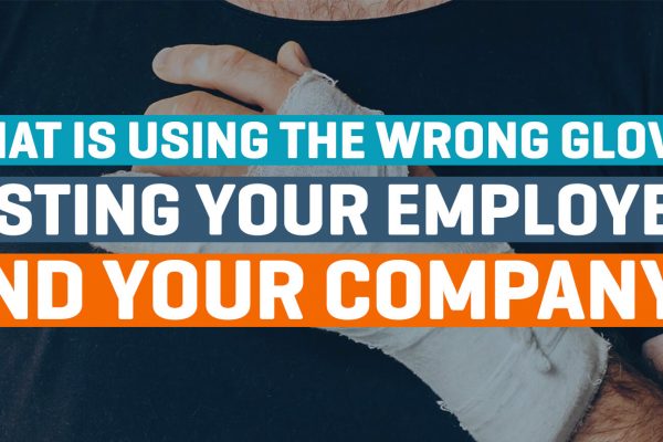 What is using the wrong gloves costing your employees and you company